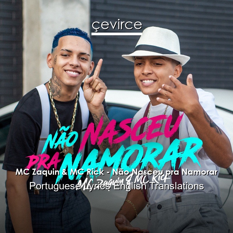 MC Zaquin & MC Rick – Não Nasceu pra Namorar Portuguese Lyrics English Translations