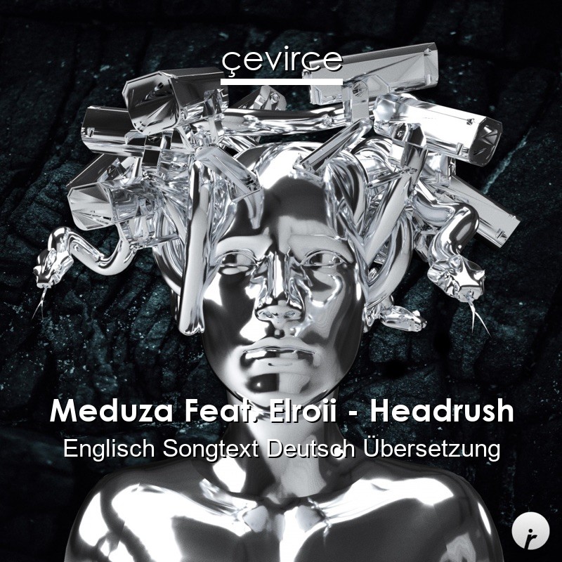 Meduza Feat. Elroii – Headrush Englisch Songtext Deutsch Übersetzung