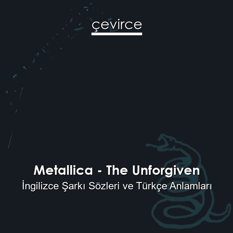 Metallica – The Unforgiven İngilizce Şarkı Sözleri Türkçe Anlamları