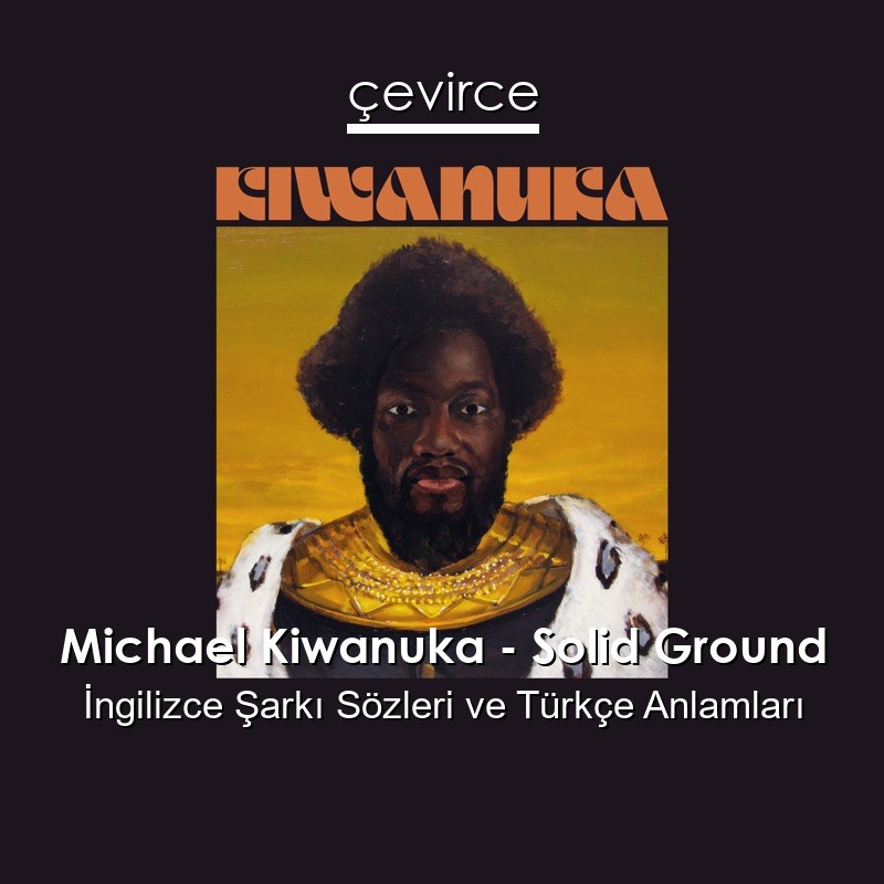 Michael Kiwanuka – Solid Ground İngilizce Şarkı Sözleri Türkçe Anlamları