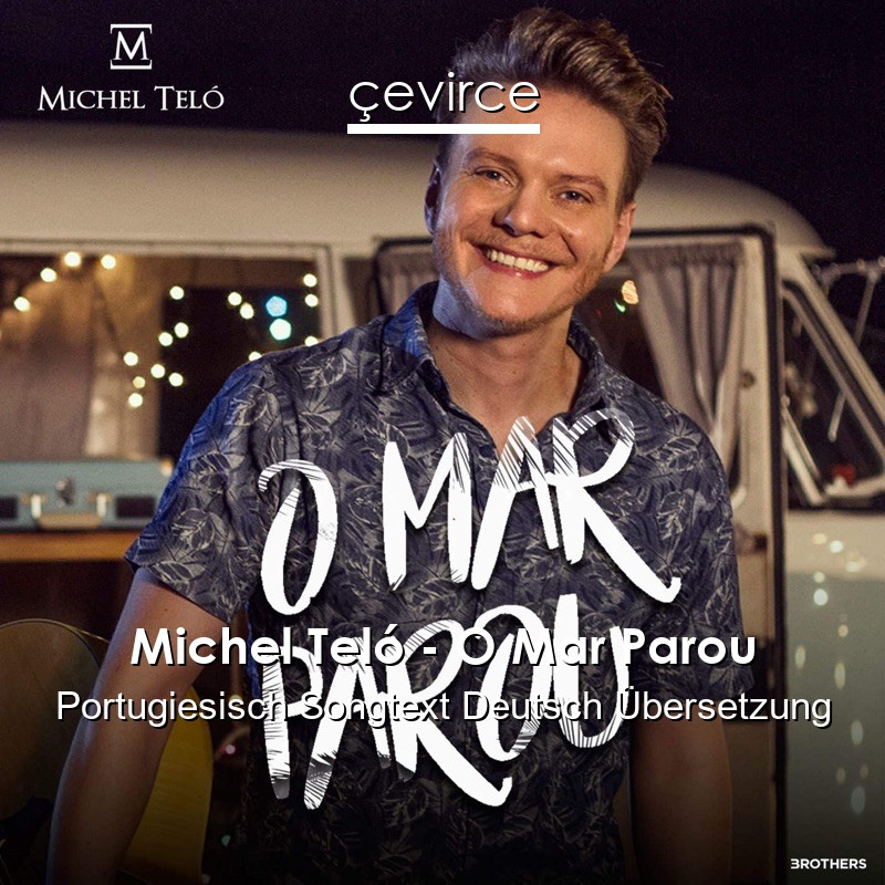 Michel Teló – O Mar Parou Portugiesisch Songtext Deutsch Übersetzung