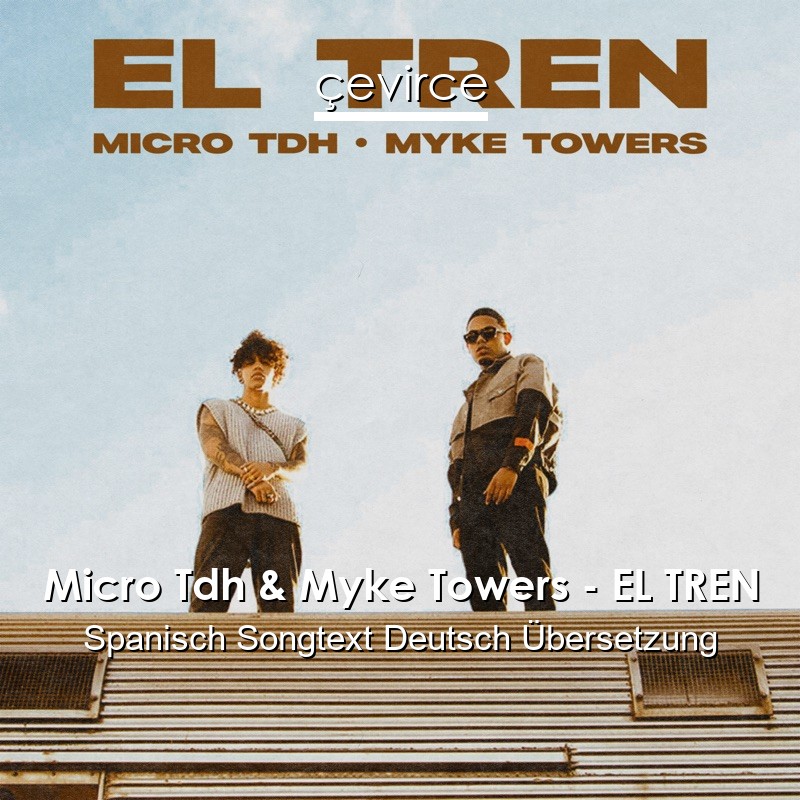 Micro Tdh & Myke Towers – EL TREN Spanisch Songtext Deutsch Übersetzung