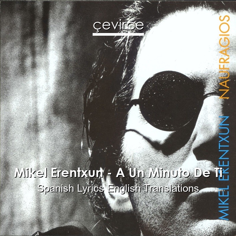 Mikel Erentxun – A Un Minuto De Ti Spanish Lyrics English Translations