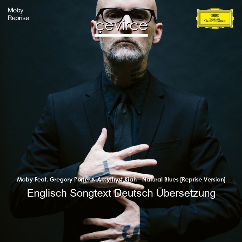 Moby Feat. Gregory Porter & Amythyst Kiah – Natural Blues [Reprise Version] Englisch Songtext Deutsch Übersetzung