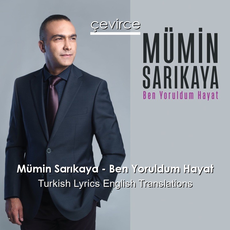 Mümin Sarıkaya – Ben Yoruldum Hayat Turkish Lyrics English Translations