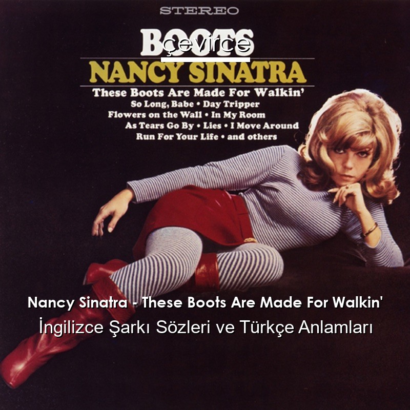 Nancy Sinatra – These Boots Are Made For Walkin’ İngilizce Şarkı Sözleri Türkçe Anlamları