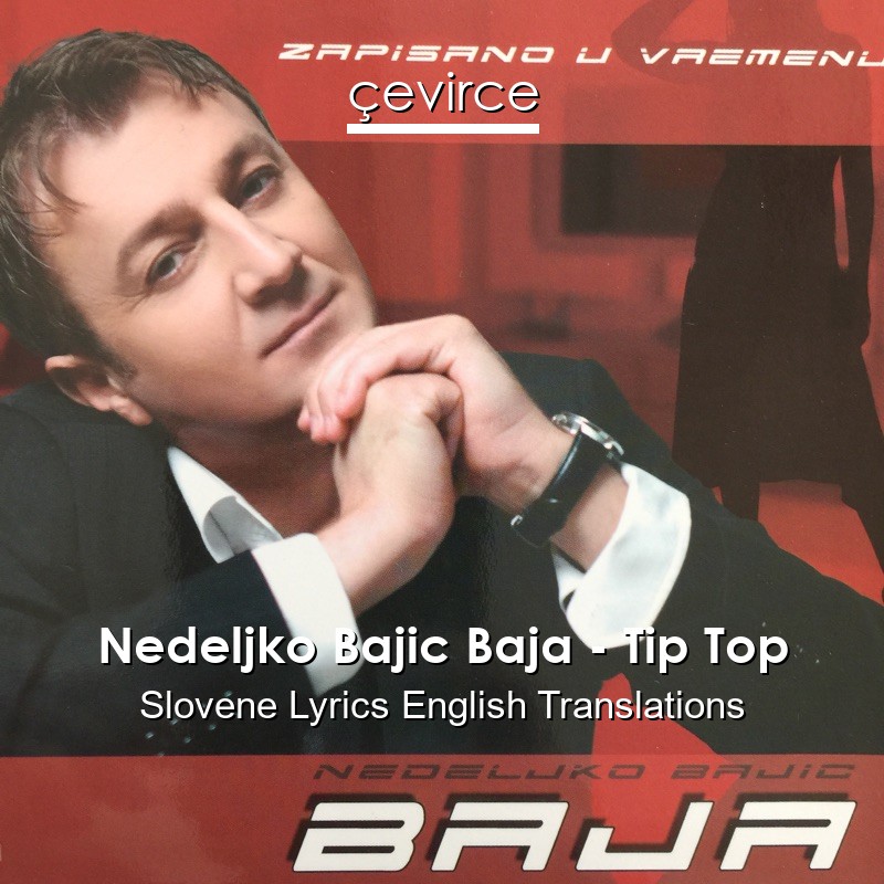 Nedeljko Bajic Baja – Tip Top Slovene Lyrics English Translations