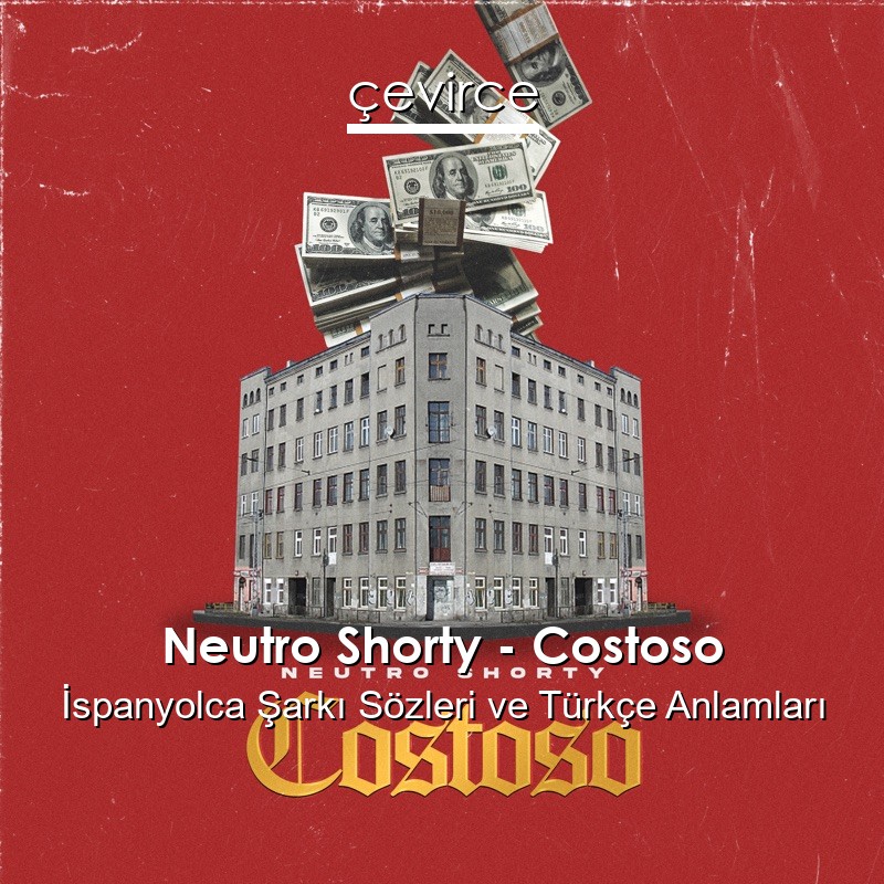 Neutro Shorty – Costoso İspanyolca Şarkı Sözleri Türkçe Anlamları