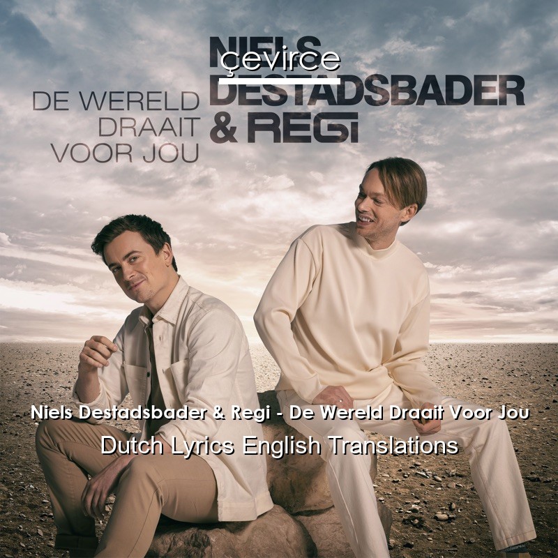 Niels Destadsbader & Regi – De Wereld Draait Voor Jou Dutch Lyrics English Translations