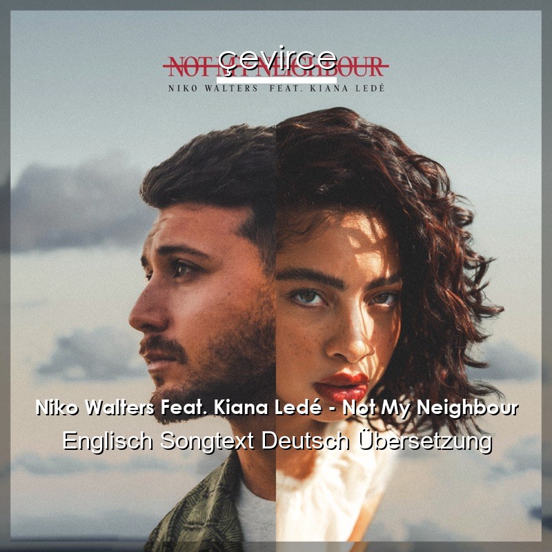 Niko Walters Feat. Kiana Ledé – Not My Neighbour Englisch Songtext Deutsch Übersetzung