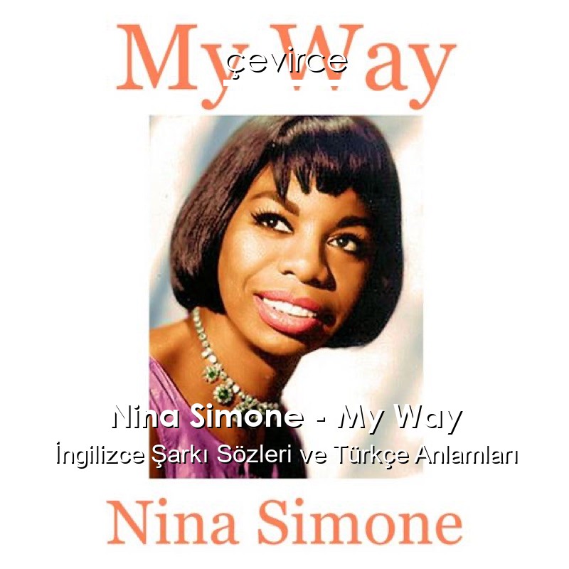 Nina Simone – My Way İngilizce Şarkı Sözleri Türkçe Anlamları