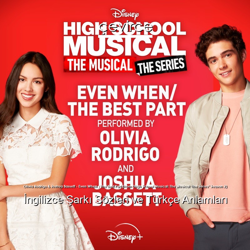 Olivia Rodrigo & Joshua Bassett – Even When / The Best Part (From “High School Musical: The Musical: The Series” Season 2) İngilizce Şarkı Sözleri Türkçe Anlamları