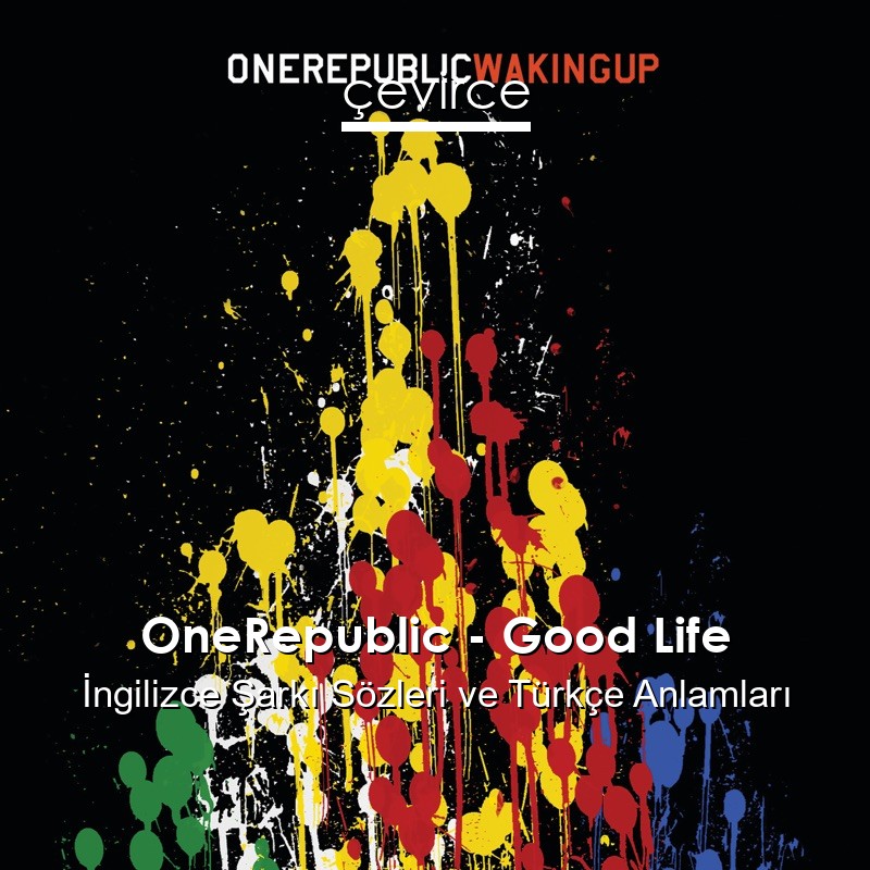 OneRepublic – Good Life İngilizce Şarkı Sözleri Türkçe Anlamları