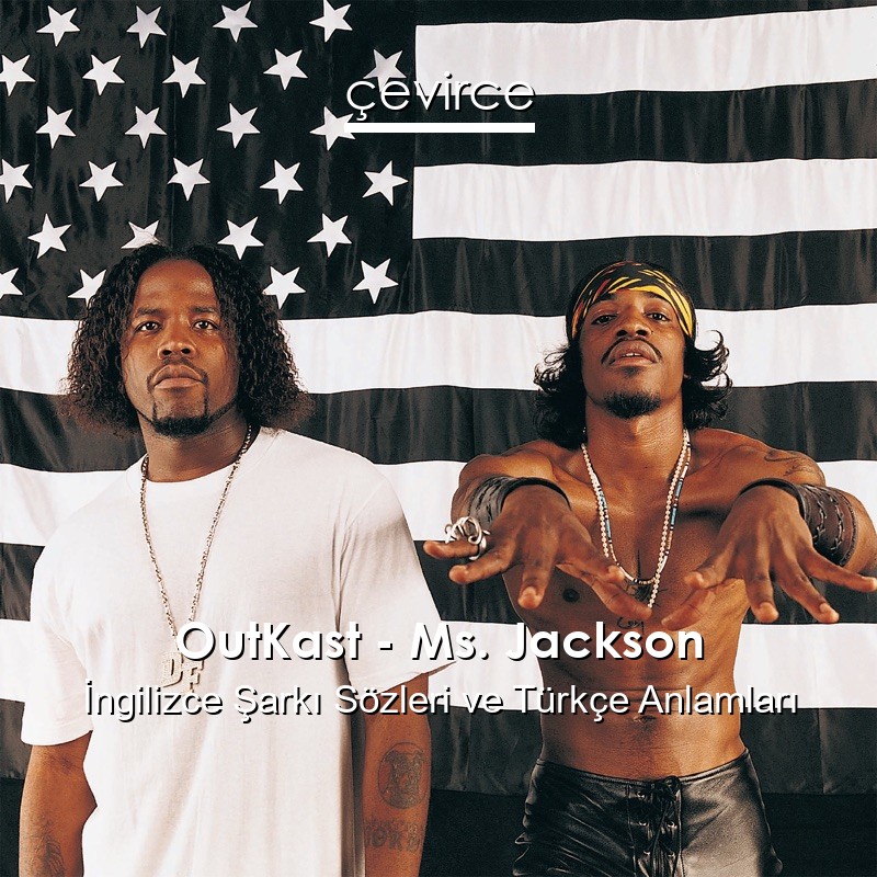 OutKast – Ms. Jackson İngilizce Şarkı Sözleri Türkçe Anlamları