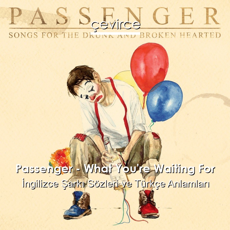 Passenger – What You’re Waiting For İngilizce Şarkı Sözleri Türkçe Anlamları