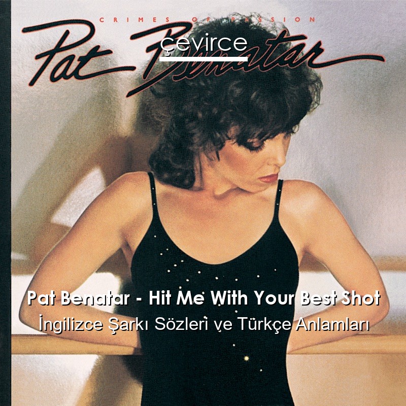 Pat Benatar – Hit Me With Your Best Shot İngilizce Şarkı Sözleri Türkçe Anlamları