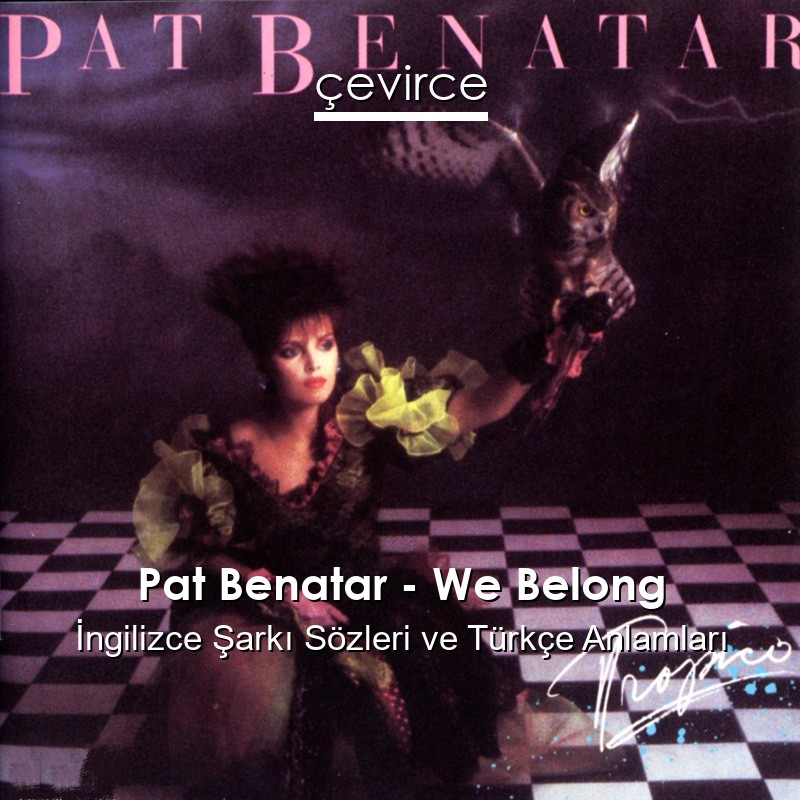 Pat Benatar – We Belong İngilizce Şarkı Sözleri Türkçe Anlamları