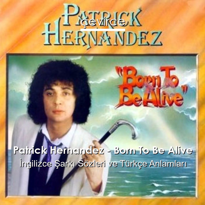 Patrick Hernandez – Born To Be Alive İngilizce Şarkı Sözleri Türkçe Anlamları