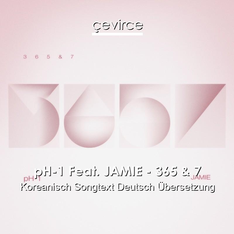 pH-1 Feat. JAMIE – 365 & 7 Koreanisch Songtext Deutsch Übersetzung