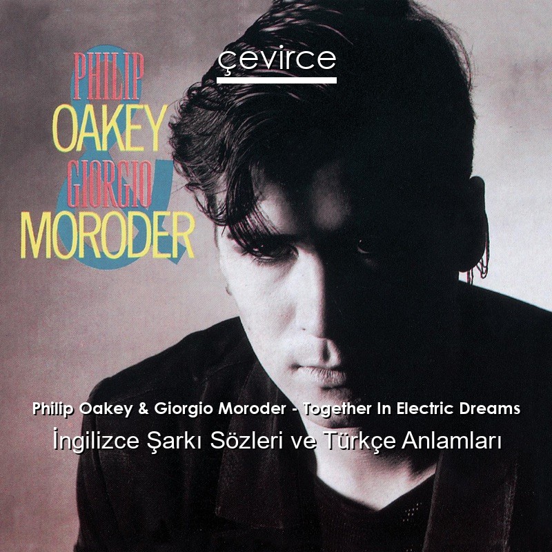 Philip Oakey & Giorgio Moroder – Together In Electric Dreams İngilizce Şarkı Sözleri Türkçe Anlamları