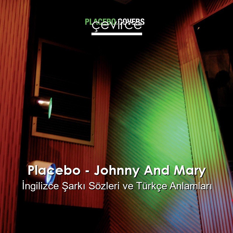 Placebo – Johnny And Mary İngilizce Şarkı Sözleri Türkçe Anlamları