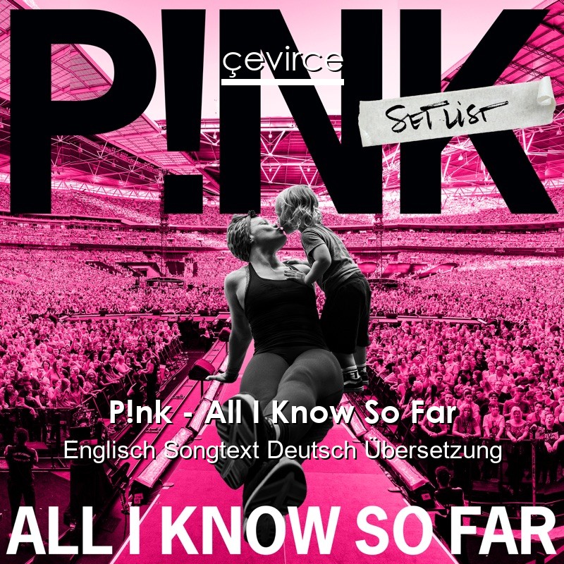 P!nk – All I Know So Far Englisch Songtext Deutsch Übersetzung