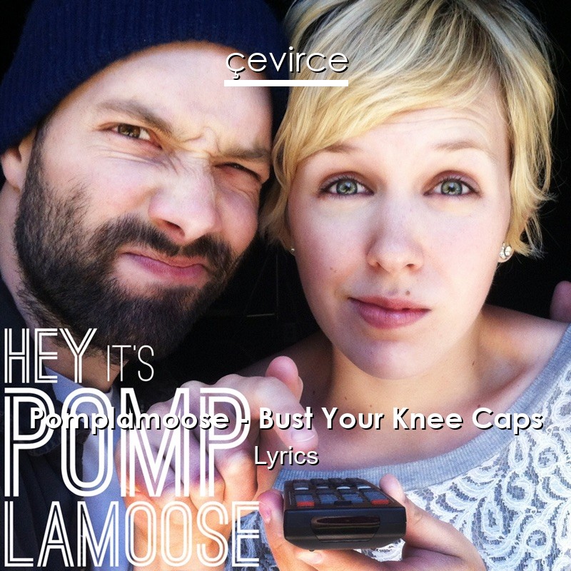 Pomplamoose – Bust Your Knee Caps Lyrics