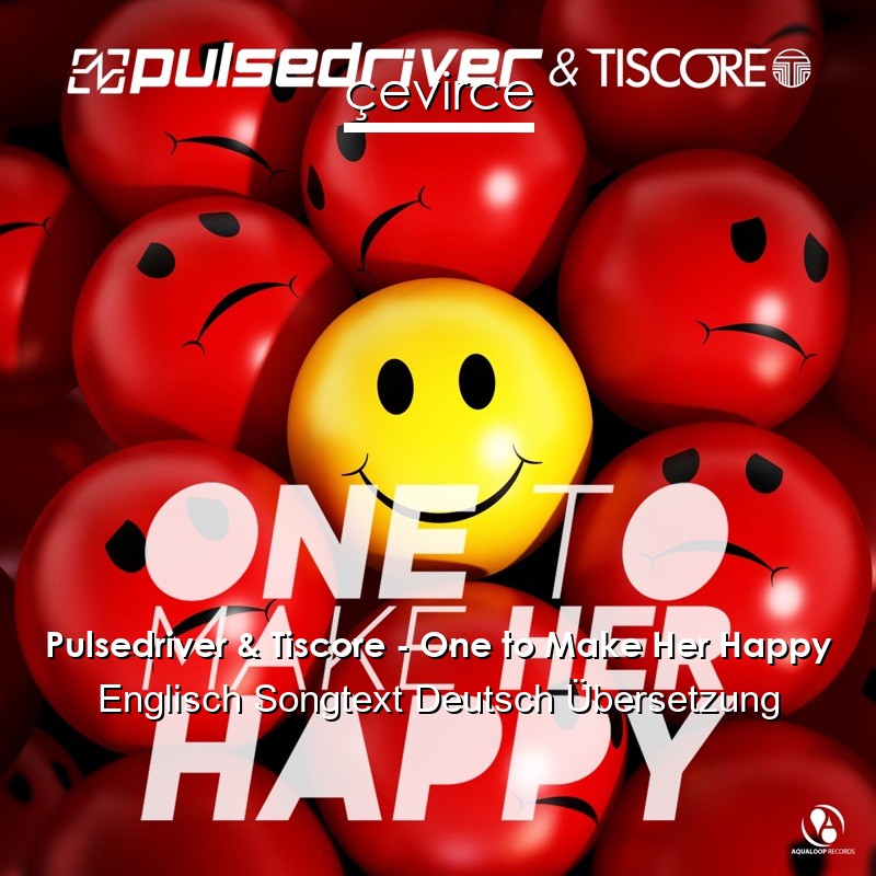 Pulsedriver & Tiscore – One to Make Her Happy Englisch Songtext Deutsch Übersetzung