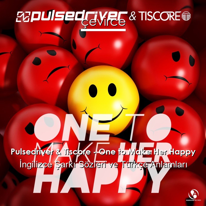 Pulsedriver & Tiscore – One to Make Her Happy İngilizce Şarkı Sözleri Türkçe Anlamları