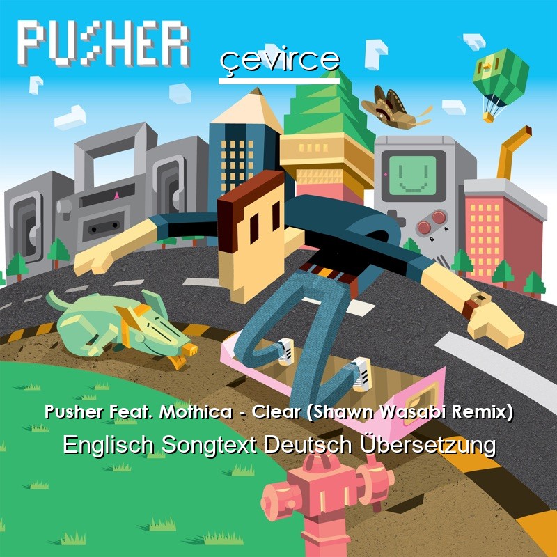 Pusher Feat. Mothica – Clear (Shawn Wasabi Remix) Englisch Songtext Deutsch Übersetzung