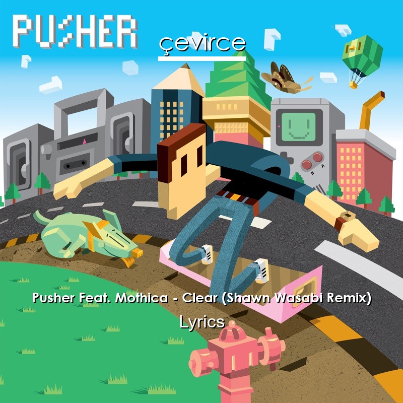 Pusher Feat. Mothica – Clear (Shawn Wasabi Remix) Lyrics