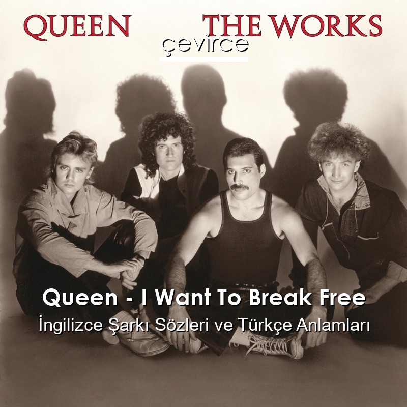 Queen – I Want To Break Free İngilizce Şarkı Sözleri Türkçe Anlamları