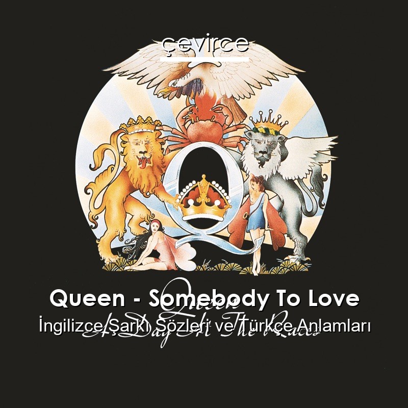 Queen – Somebody To Love İngilizce Şarkı Sözleri Türkçe Anlamları