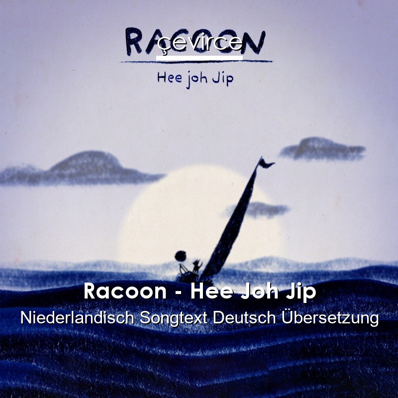 Racoon – Hee Joh Jip Niederlandisch Songtext Deutsch Übersetzung