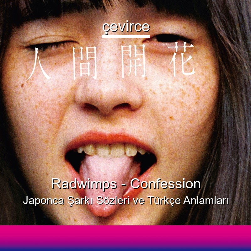 Radwimps – Confession Japonca Şarkı Sözleri Türkçe Anlamları