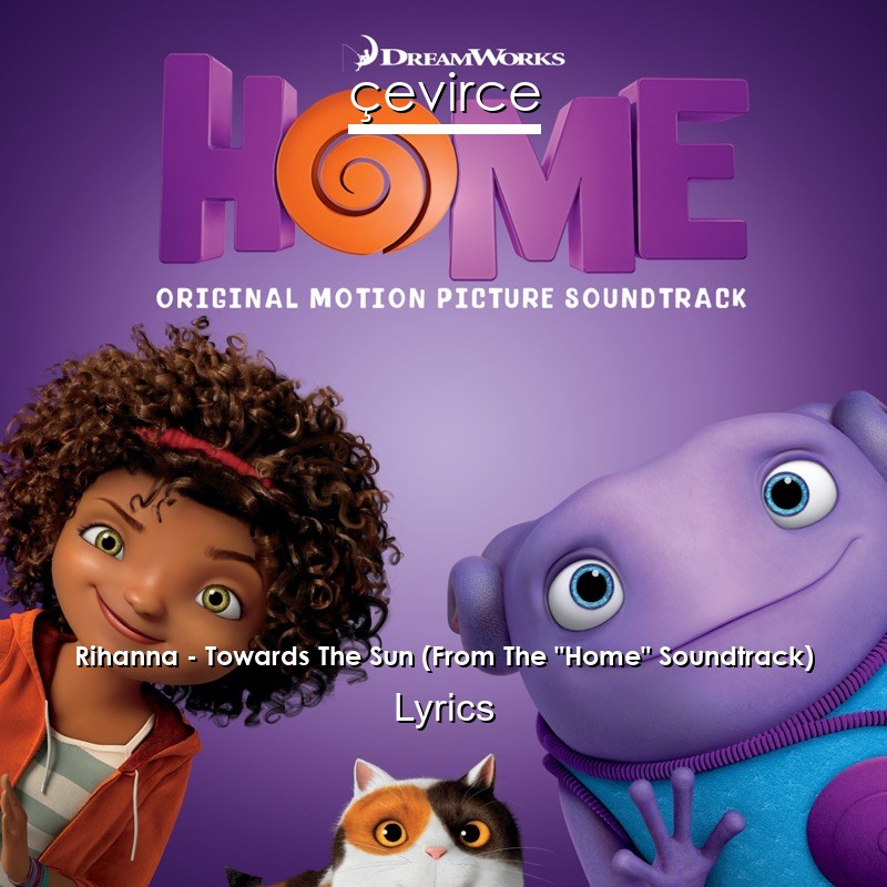 Rihanna – Towards The Sun (From The “Home” Soundtrack) Lyrics