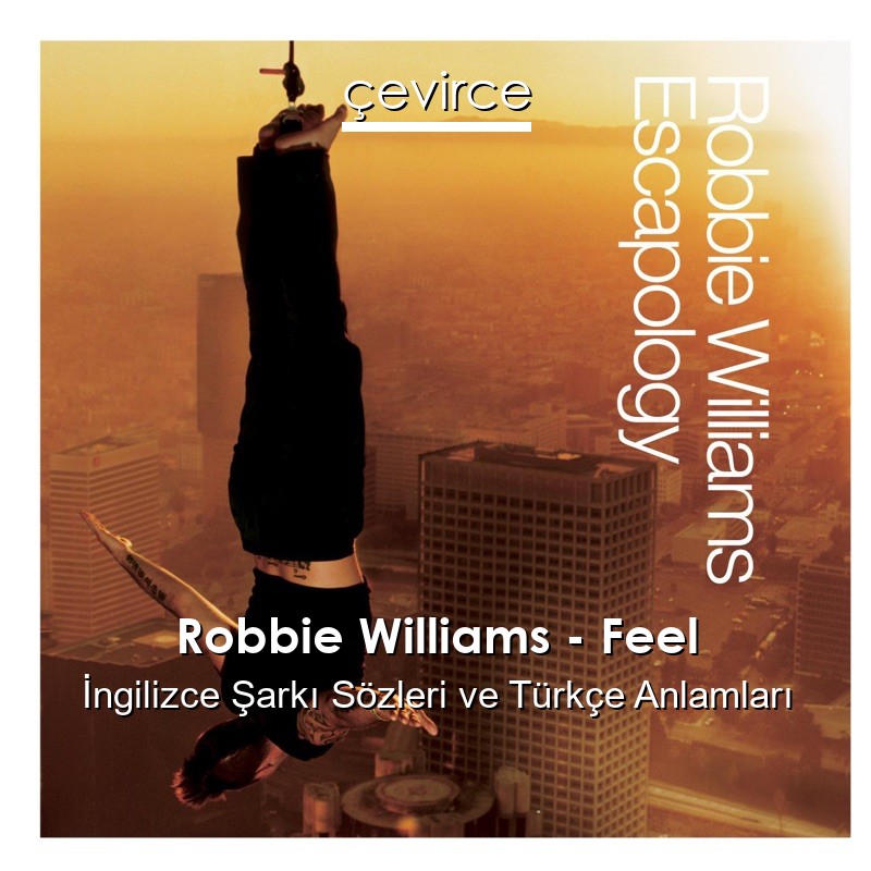 Robbie Williams – Feel İngilizce Şarkı Sözleri Türkçe Anlamları