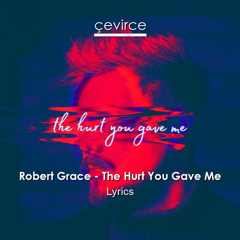 Robert Grace – The Hurt You Gave Me Lyrics