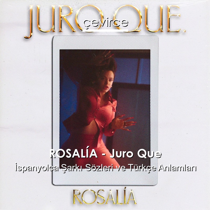 ROSALÍA – Juro Que İspanyolca Şarkı Sözleri Türkçe Anlamları