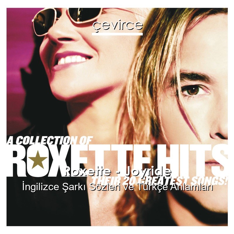 Roxette – Joyride İngilizce Şarkı Sözleri Türkçe Anlamları