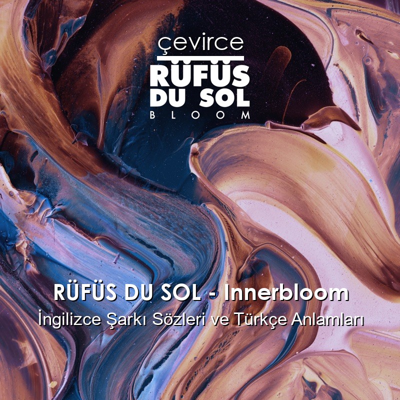 RÜFÜS DU SOL – Innerbloom İngilizce Şarkı Sözleri Türkçe Anlamları