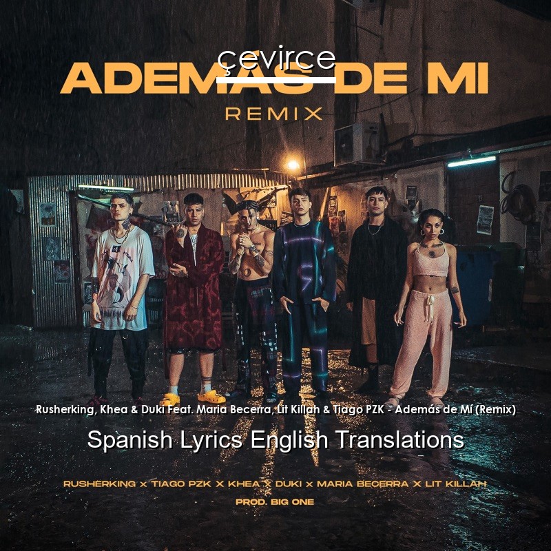 Rusherking, Khea & Duki Feat. Maria Becerra, Lit Killah & Tiago PZK – Además de Mí (Remix) Spanish Lyrics English Translations