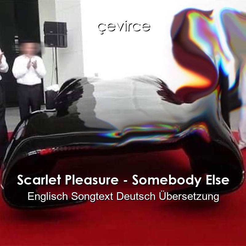 Scarlet Pleasure – Somebody Else Englisch Songtext Deutsch Übersetzung