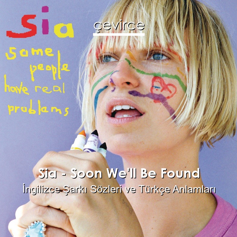 Sia – Soon We’ll Be Found İngilizce Şarkı Sözleri Türkçe Anlamları