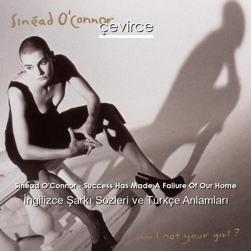 Sinéad O’Connor – Success Has Made A Failure Of Our Home İngilizce Şarkı Sözleri Türkçe Anlamları