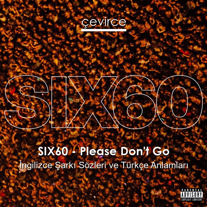 SIX60 – Please Don’t Go İngilizce Sözleri Türkçe Anlamları