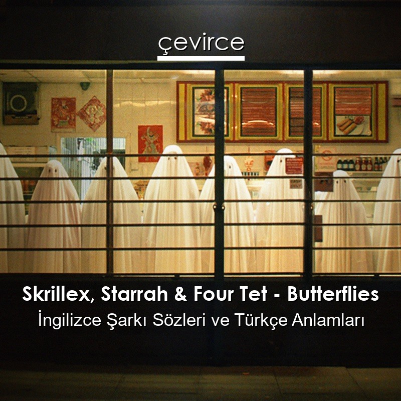 Skrillex, Starrah & Four Tet – Butterflies İngilizce Şarkı Sözleri Türkçe Anlamları