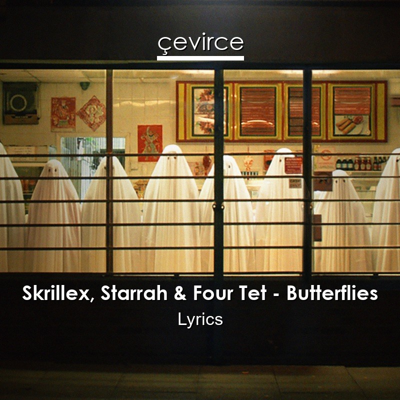 Skrillex, Starrah & Four Tet – Butterflies Lyrics