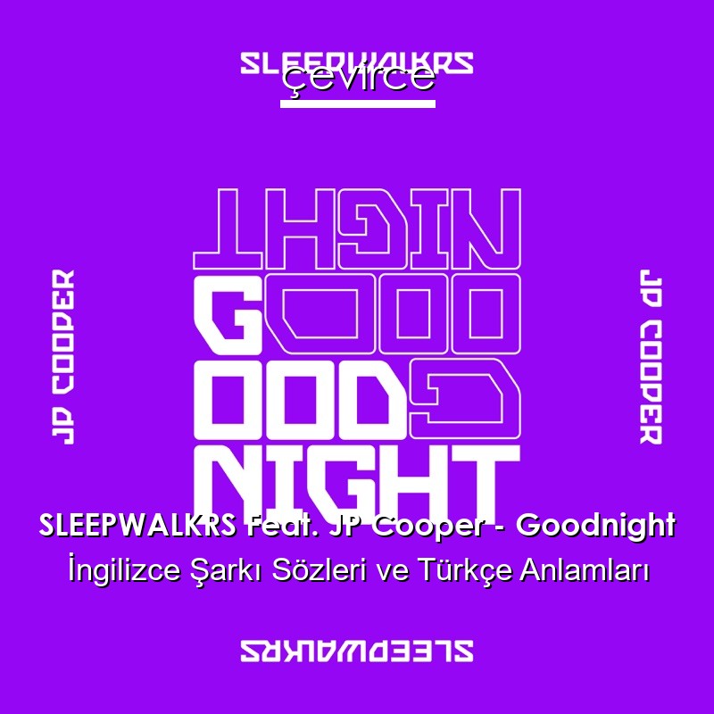 SLEEPWALKRS Feat. JP Cooper – Goodnight İngilizce Sözleri Türkçe Anlamları