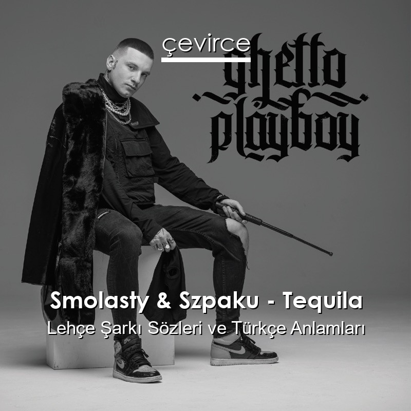 Smolasty & Szpaku – Tequila Lehçe Şarkı Sözleri Türkçe Anlamları